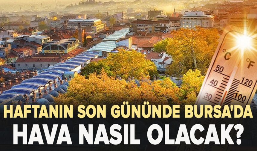 Haftanın Son Gününde Bursa'da Hava Nasıl Olacak?
