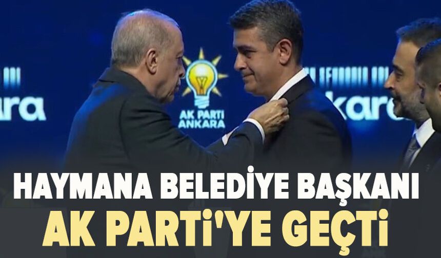 Haymana Belediye Başkanı AK Parti'ye geçti