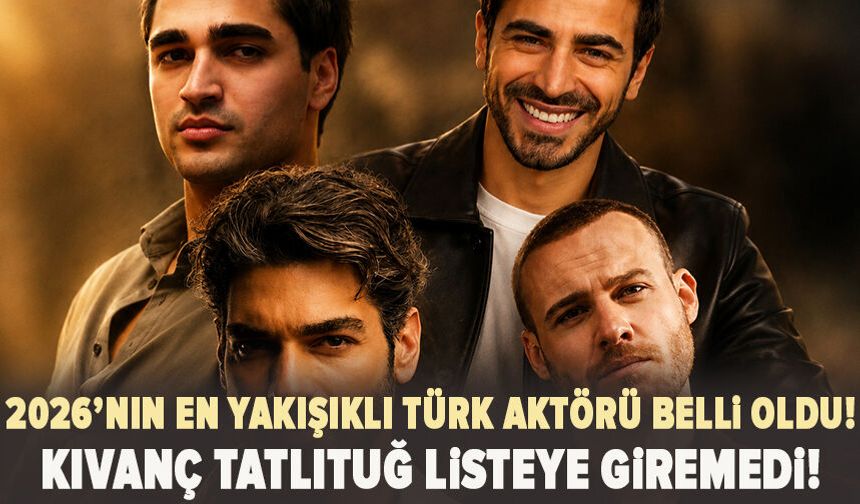 2026’nın en yakışıklı Türk aktörü belli oldu! Kıvanç Tatlıtuğ listeye giremedi