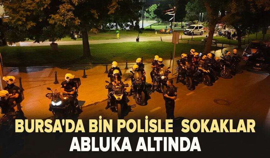 Bursa'da bin polisle huzur operasyonu Sokaklar abluka altına alındı