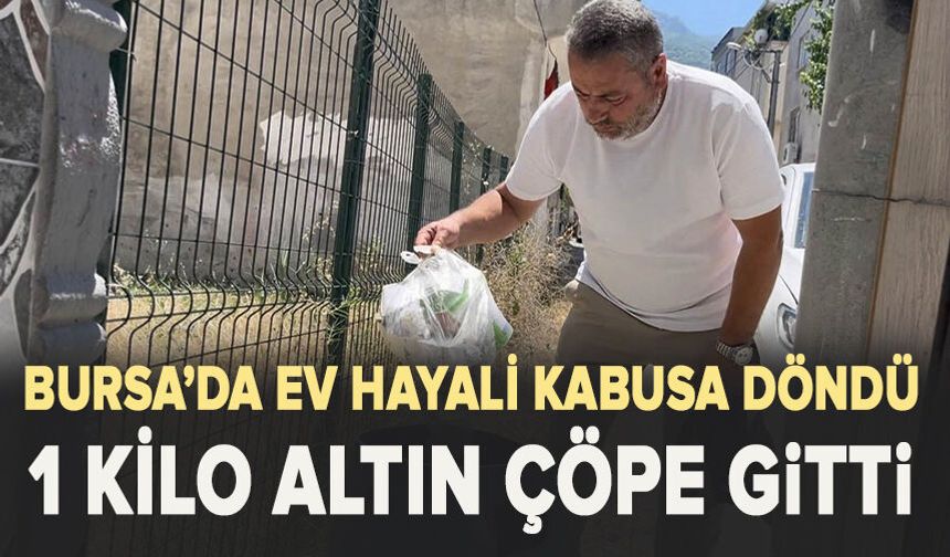 Bursa'da ev almak için biriktirdiği 1 kilo altın çöpe atıldı