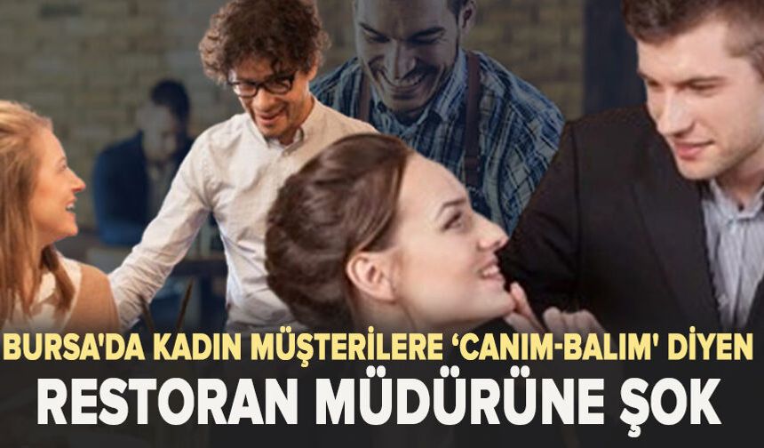 Bursa'da kadın müşterilere ‘canım-balım' diyen restoran müdürüne şok