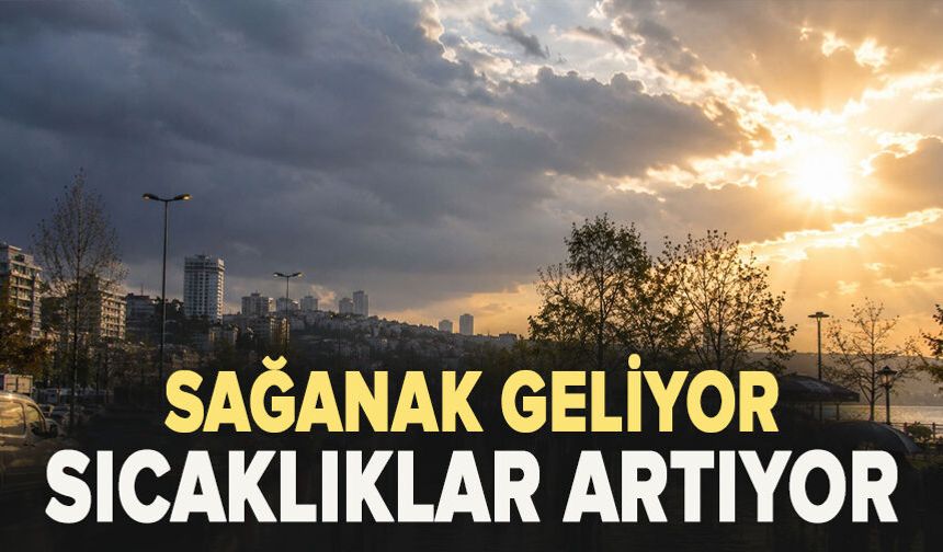 Sağanak geliyor sıcaklıklar artıyor