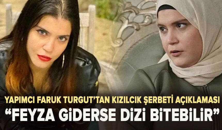 Yapımcı Faruk Turgut’tan Kızılcık Şerbeti açıklaması: Feyza giderse dizi bitebilir