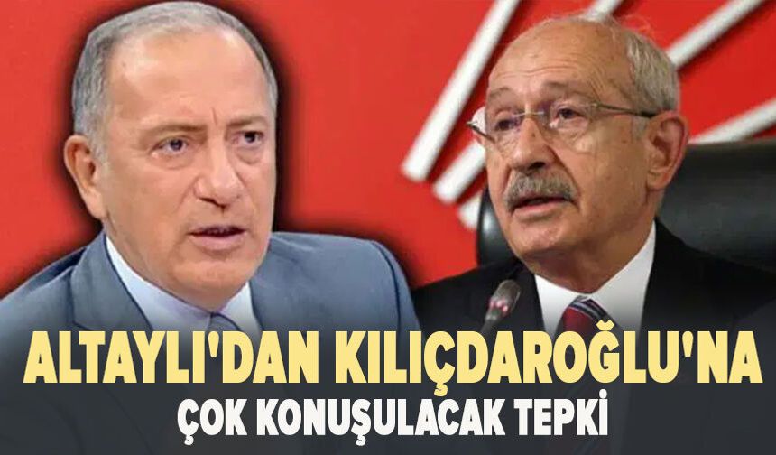 Altaylı'dan Kılıçdaroğlu'na çok konuşulacak tepki