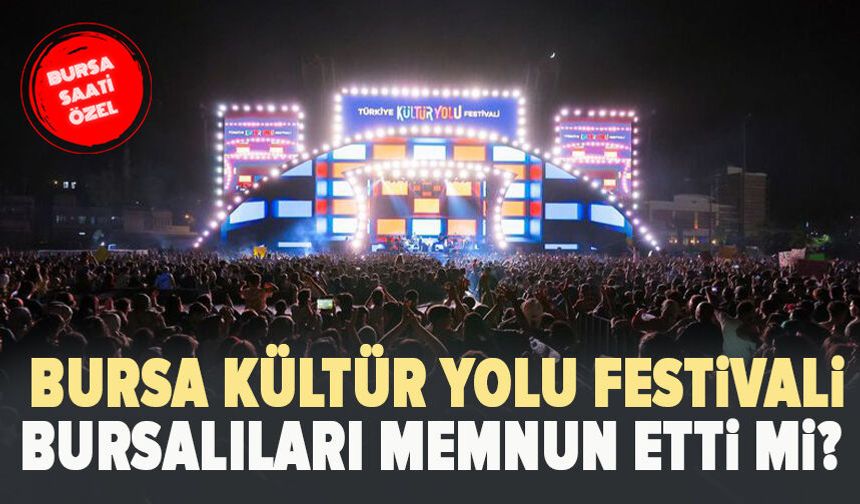 Bursa Kültür Yolu Festivali Bursalıları memnun etti mi?