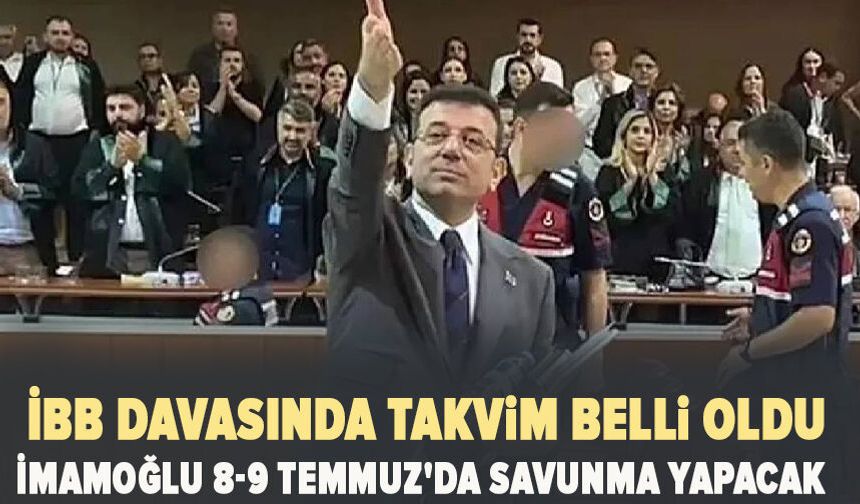 İBB davasında takvim belli oldu: İmamoğlu 8-9 Temmuz'da savunma yapacak