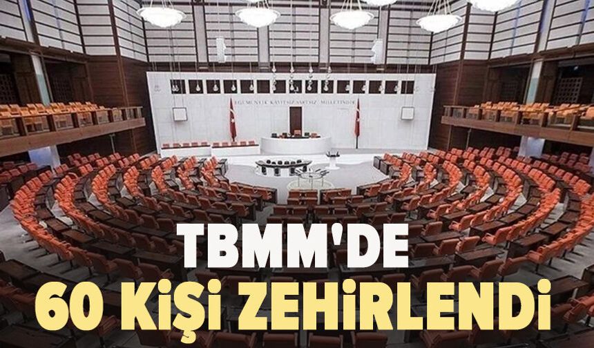 TBMM'de 60 kişi zehirlendi