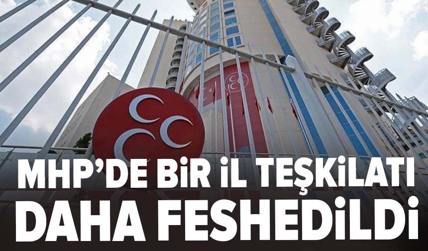 MHP'de bir il teşkilatı daha feshedildi