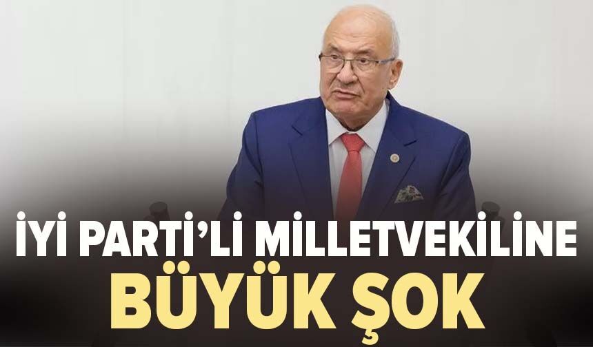 İyi Parti'li milletvekiline büyük şok