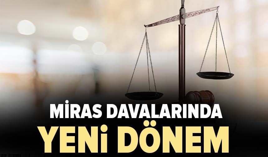 Miras davalarında yeni dönem