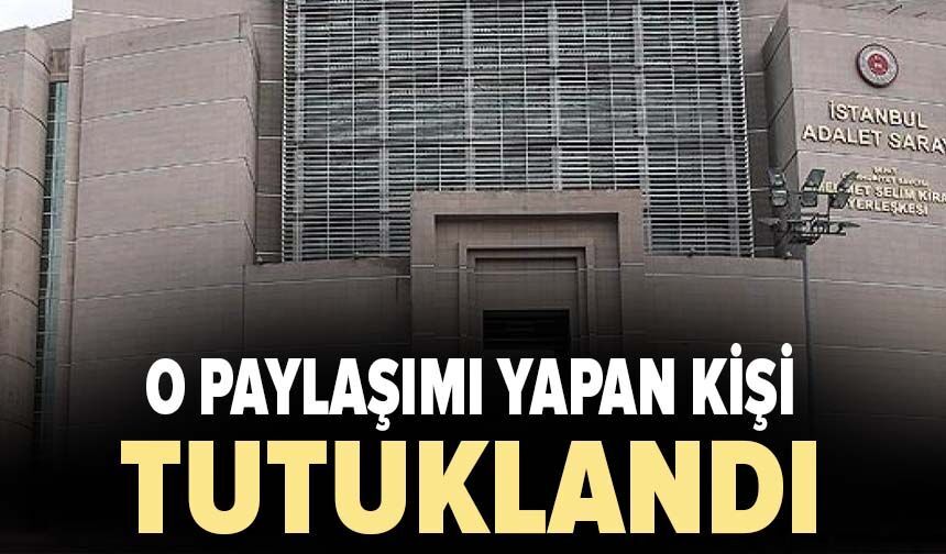 O paylaşımı yapan kişi tutuklandı