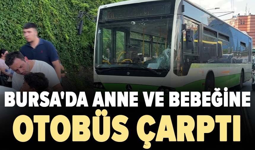 Bursa'da anne ve bebeğine otobüs çarptı