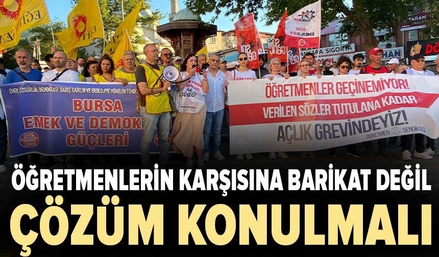 Öğretmenlerin karşısına barikat değil, çözüm konulmalı
