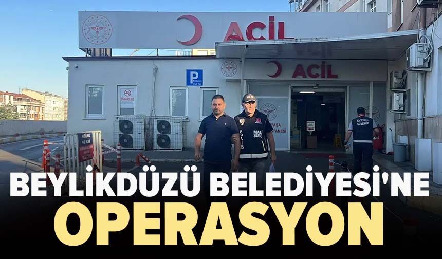 Beylikdüzü Belediyesi'ne operasyon