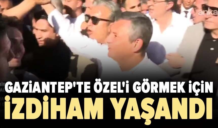 Gaziantep'te Özel'i görmek için izdiham yaşandı