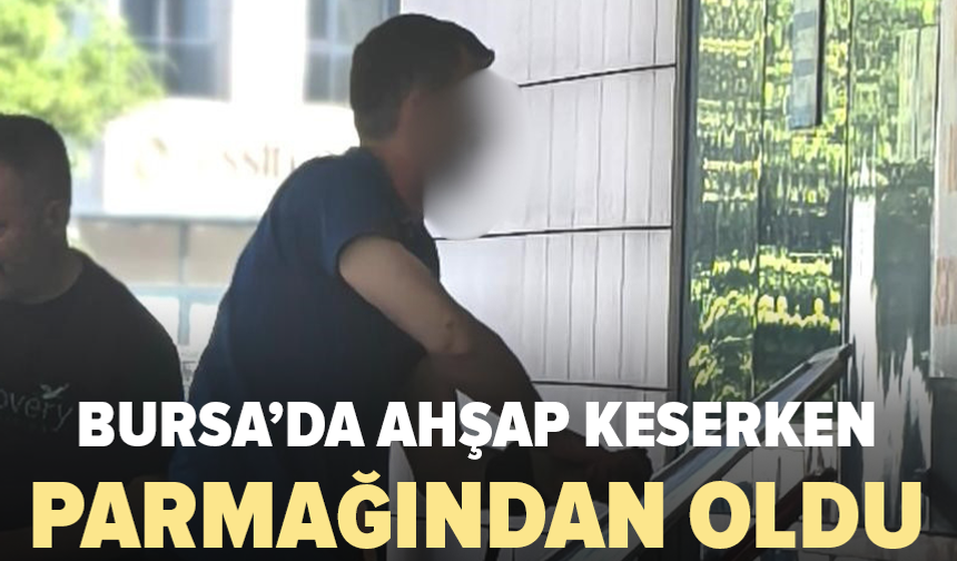 Bursa’da iş kazası: İşçinin parmağı koptu