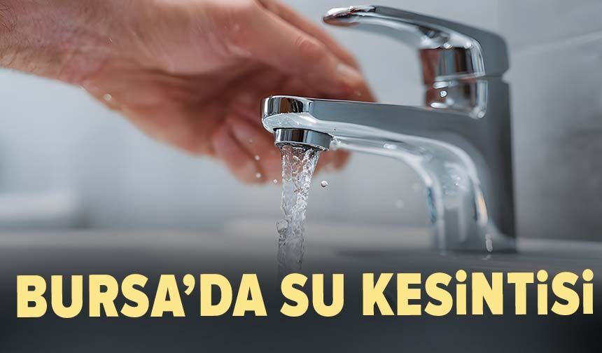 Bursa'da 1 haftalık su kesintisi!