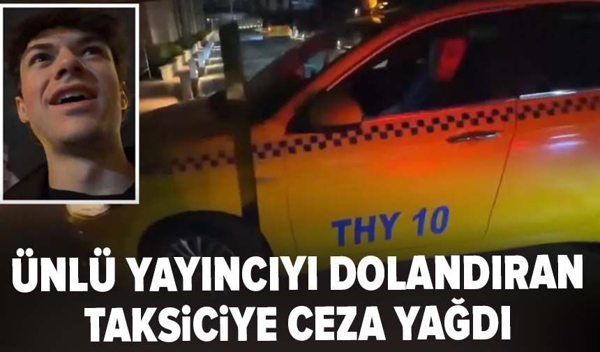 Ünlü yayıncıyı dolandıran taksiciye ceza yağdı