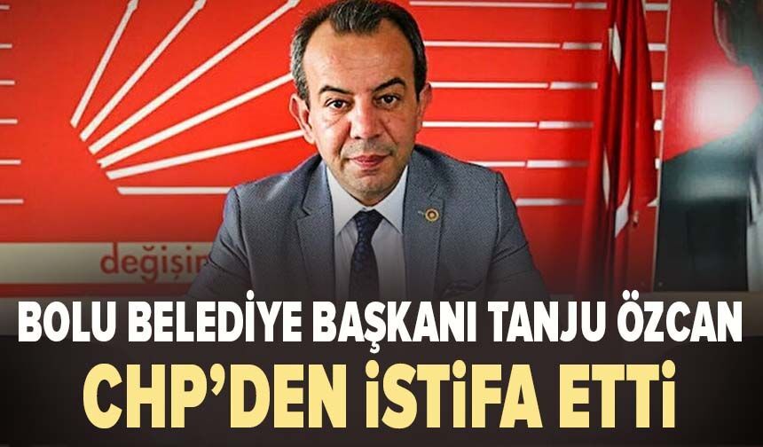 Tutuklu Bolu Belediye Başkanı Tanju Özcan, CHP’den istifa etti
