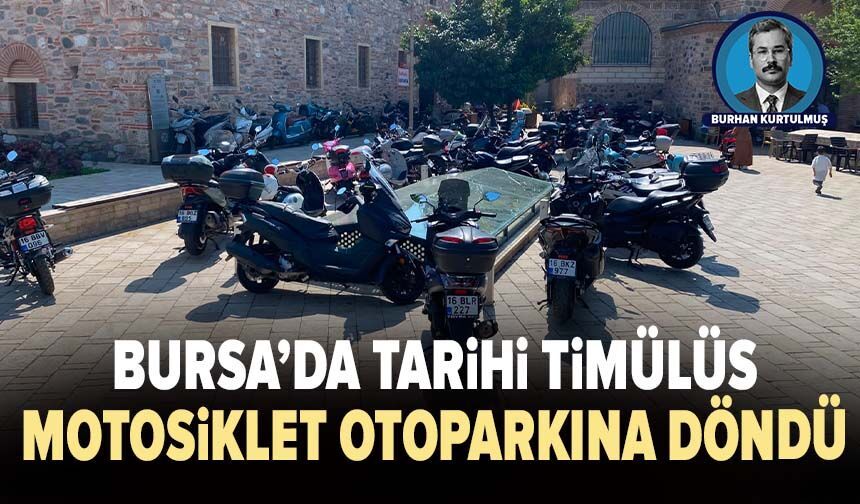 Bursa’da Tarihi Timülüs Motosiklet Otoparkına Döndü