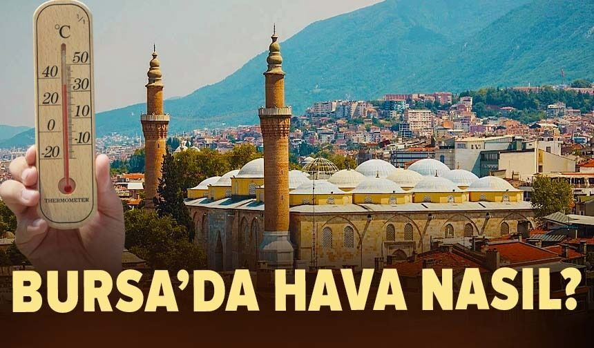 Bursa’da hava nasıl olacak?