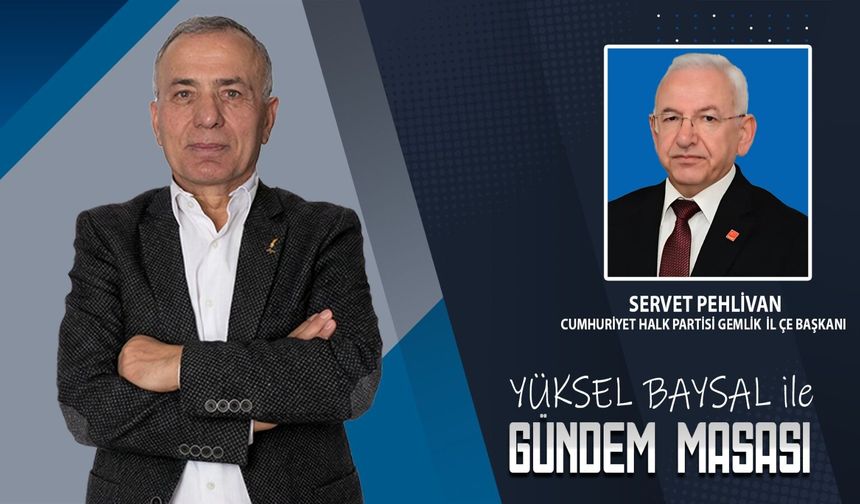 CHP Gemlik İlçe Başkanı Servet Pehlivan Gündem Masası'nda | Yüksel Baysal ile Gündem Masası