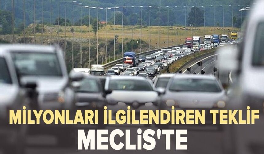 Milyonları ilgilendiren teklif Meclis'te