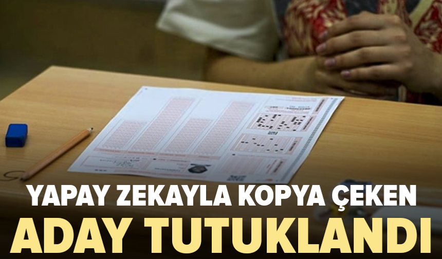 YKS’de yapay zekayla kopya çeken şüpheli tutuklandı