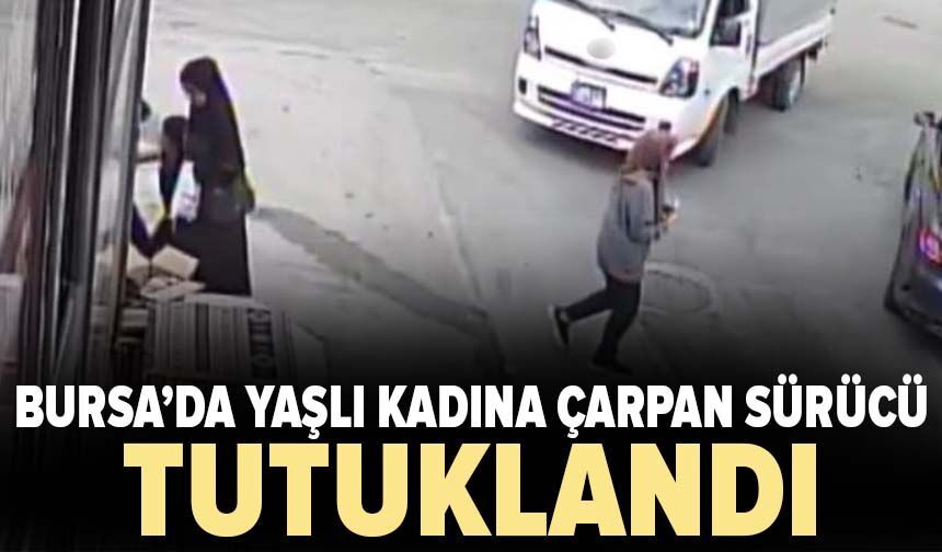 Bursa'da yaşlı kadına çarpan sürücü tutuklandı