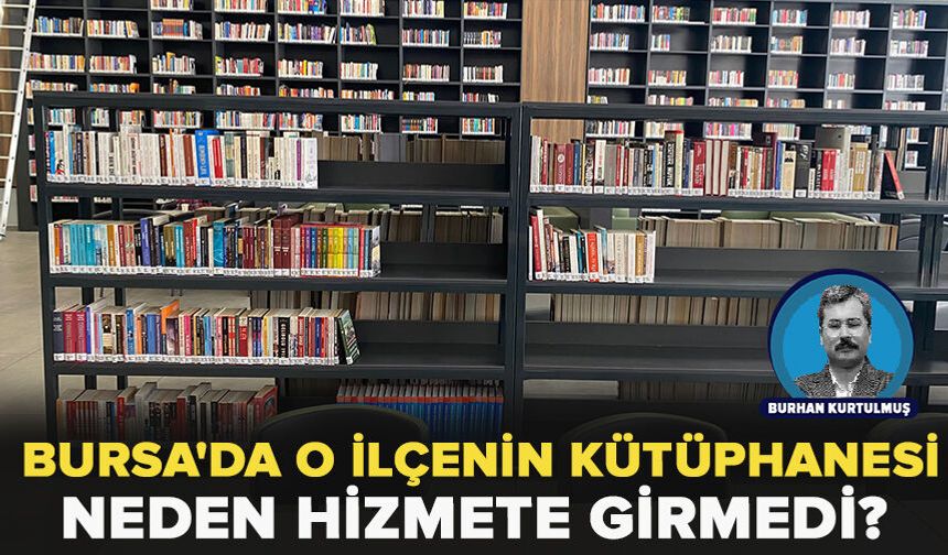 Bursa'da o ilçenin kütüphanesi neden hizmete girmedi?