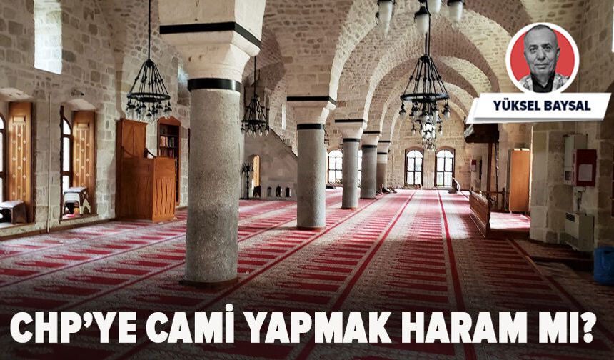 CHP’ye cami yapmak haram mı?