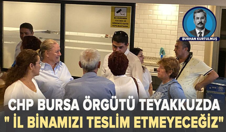 CHP Bursa örgütü teyakkuzda: " İl binamızı teslim etmeyeceğiz"