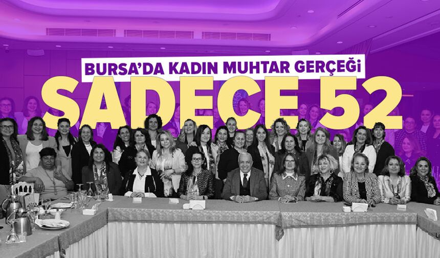 Bursa’da kadın muhtar gerçeği: 271 mahallenin sadece 52’si kadınlara emanet