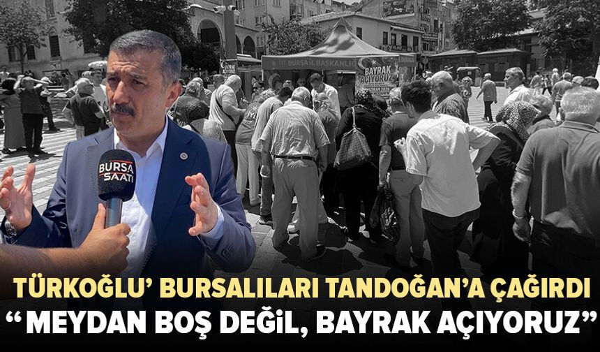 Türkoğlu'ndan Bursa'dan Ankara'ya çağrı: “Meydan boş değil, bayrak açıyoruz”