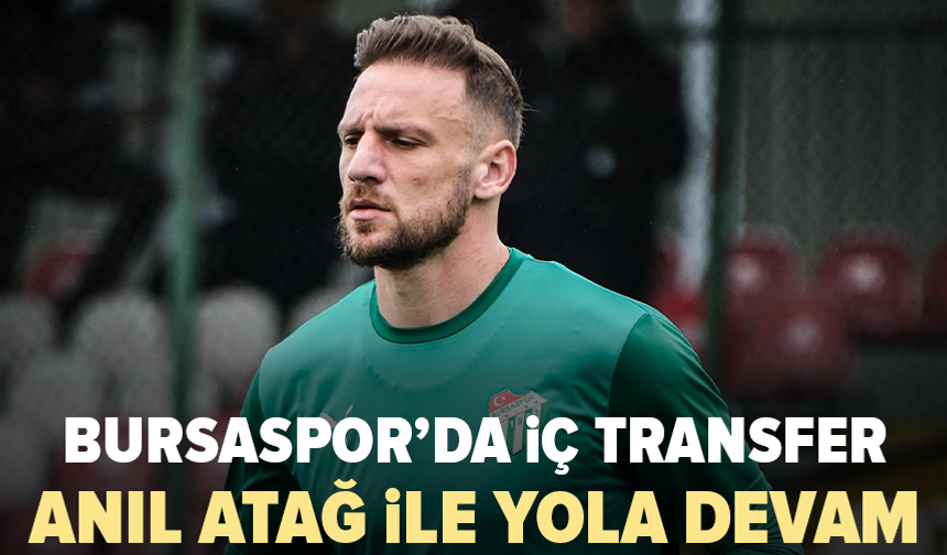 Bursaspor Anıl Atağ ile sözleşme yeniledi