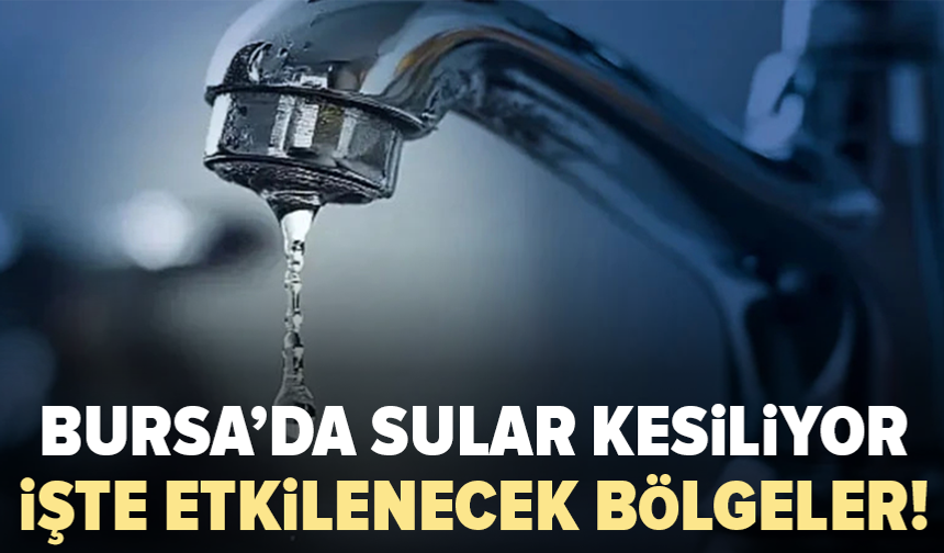 Buski’den Bursa’da 5 günlük su kesintisi uyarısı