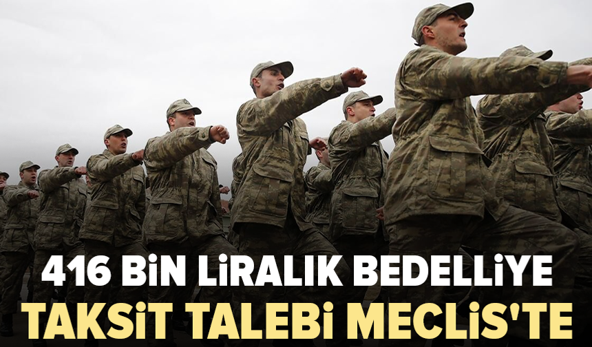 Bedelli askerlikte taksit talebi gündemde