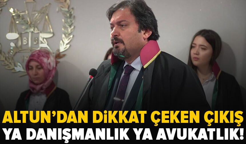 Altun’dan dikkat çeken çıkış: “Ya vvukatlık ya danışmanlık!”