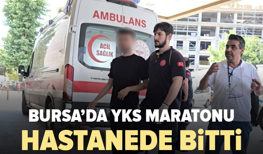 Bursa'da  YKS sırasında fenalaşan genç hastaneye kaldırıldı