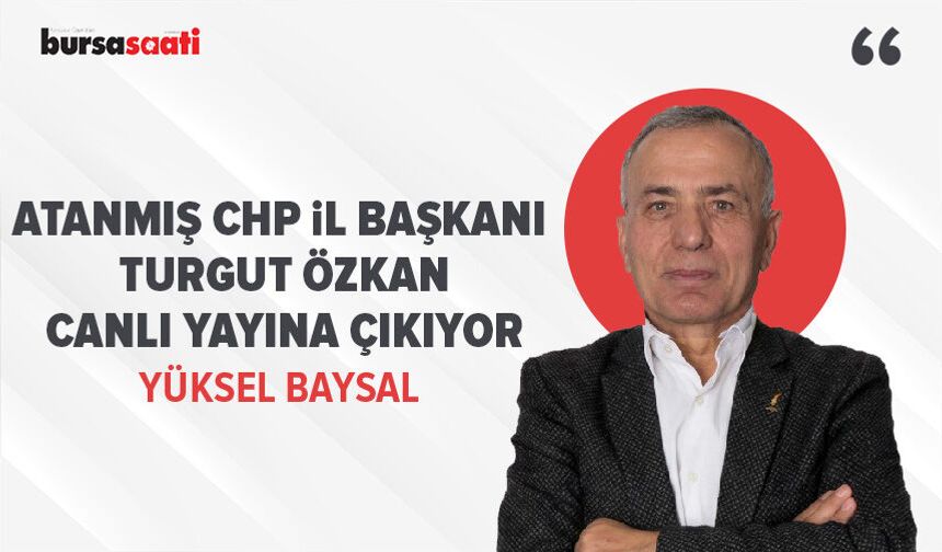 Atanmış CHP İl Başkanı Turgut Özkan canlı yayına çıkıyor