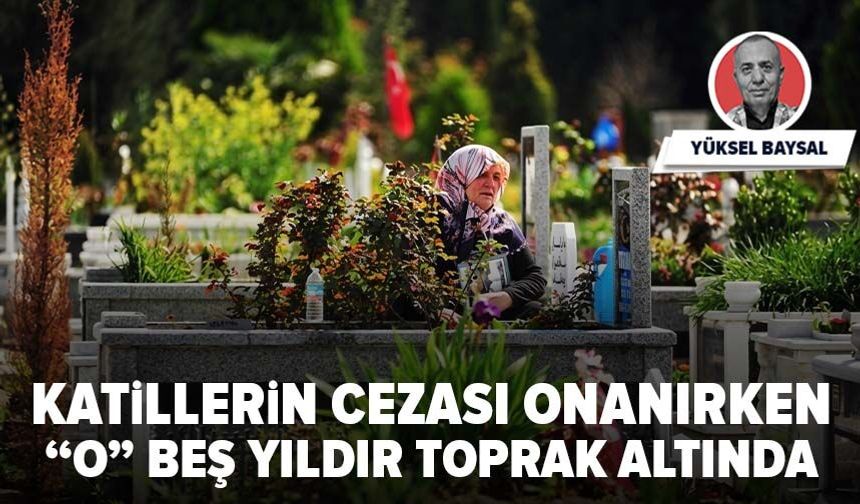 Katillerin cezası onanırken, O beş yıldır toprak altında
