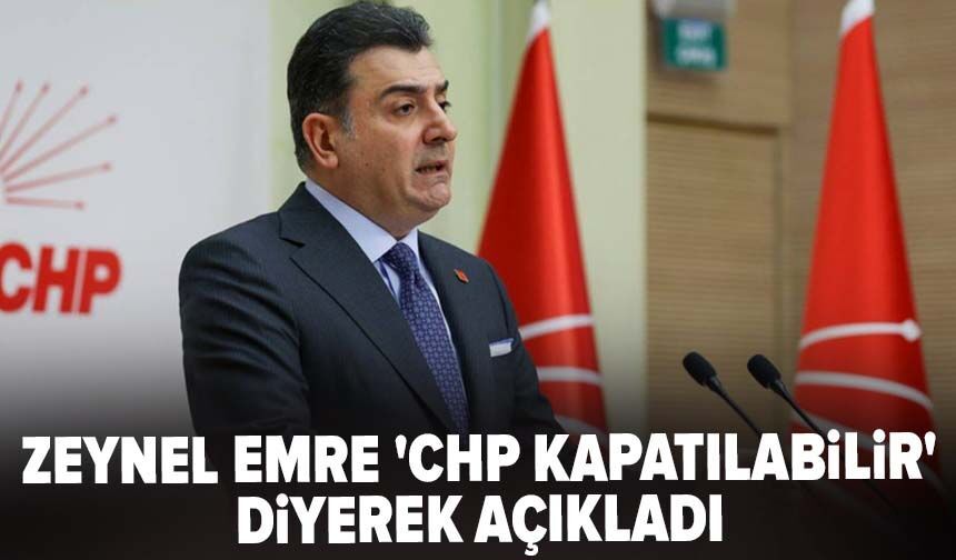 Zeynel Emre 'CHP kapatılabilir' diyerek açıkladı