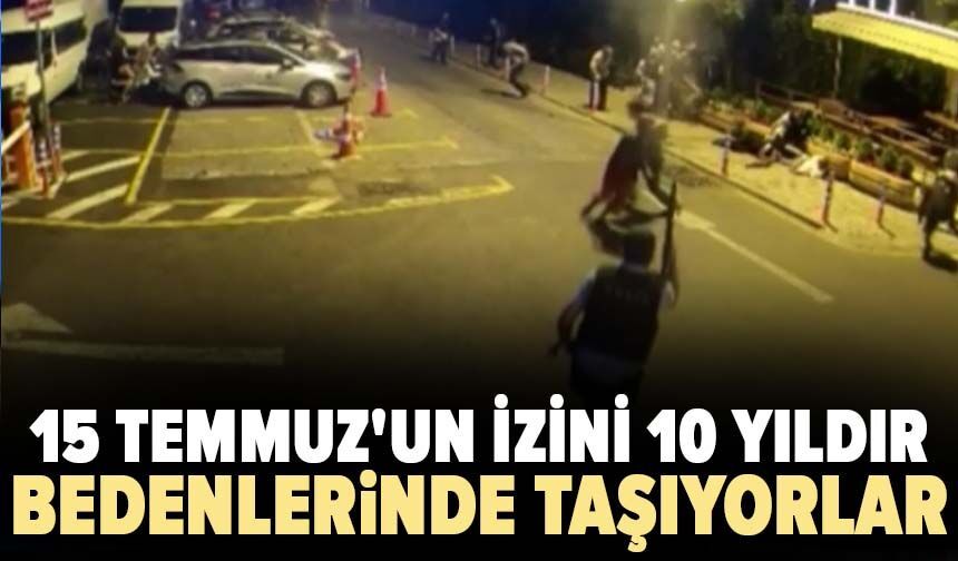 15 Temmuz'un izini 10 yıldır bedenlerinde taşıyorlar