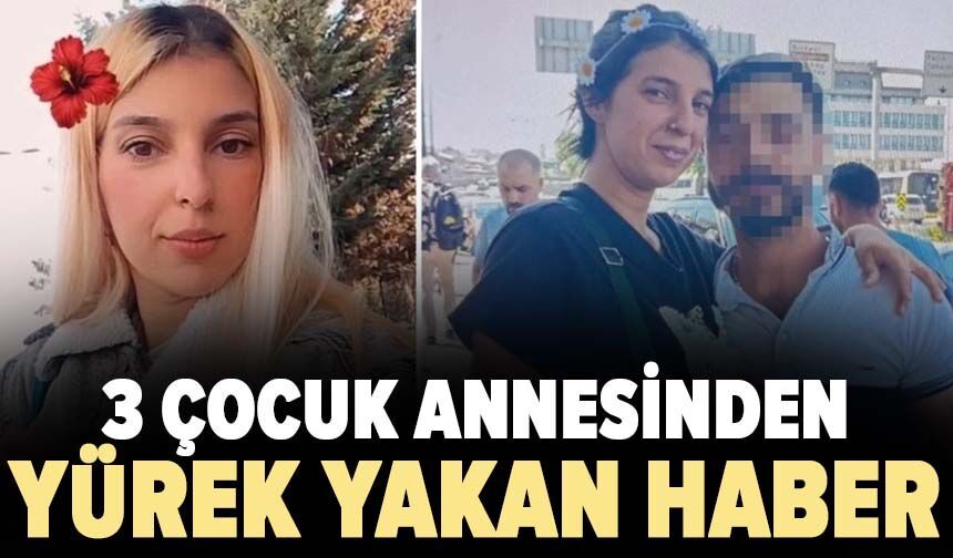 3 çocuk annesinden yürek yakan haber