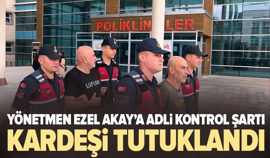 Yönetmen Ezel Akay'a adli kontrol şartı, kardeşi tutuklandı