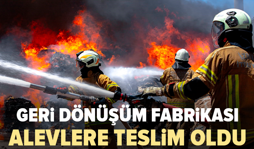 Geri dönüşüm fabrikasında korkutan yangın