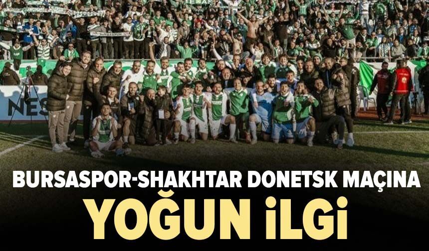 Bursaspor-Shakhtar Donetsk maçına yoğun ilgi