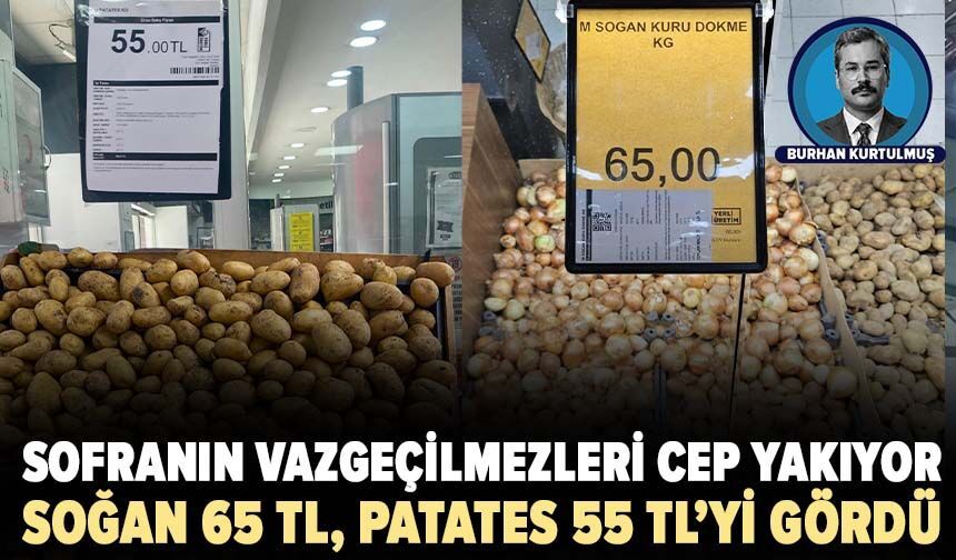 Sofranın vazgeçilmezleri cep yakıyor: Soğan 65 TL, patates 55 TL’yi gördü