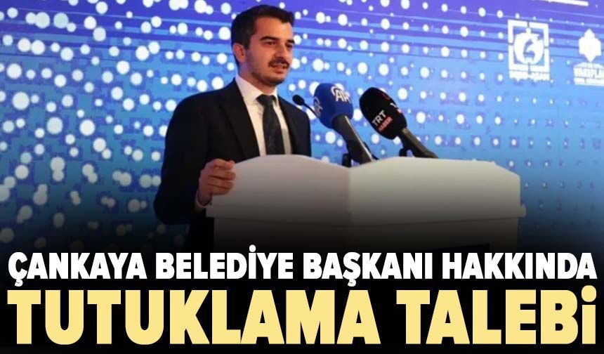 Çankaya Belediye Başkanı hakkında tutuklama talebi